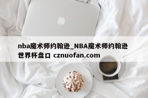 nba魔术师约翰逊_NBA魔术师约翰逊 世界杯盘口 cznuofan.com