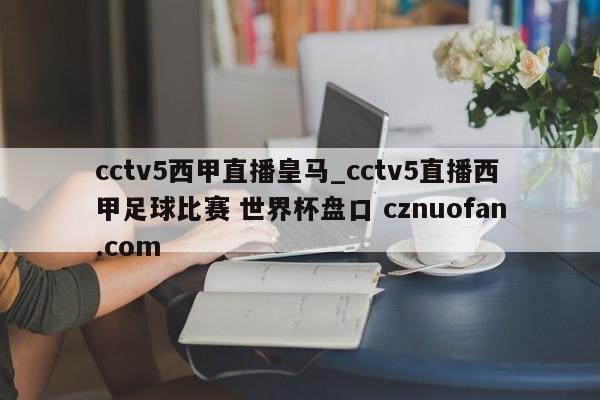 cctv5西甲直播皇马_cctv5直播西甲足球比赛 世界杯盘口 cznuofan.com